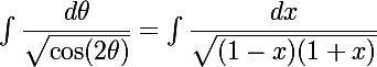 \Large{\int \dfrac{d\theta}{\sqrt{\cos (2 \theta)}}=\int \dfrac{dx}{\sqrt{(1-x)(1+x)}}}